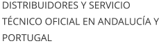 DISTRIBUIDORES Y SERVICIO TÉCNICO OFICIAL EN ANDALUCÍA Y PORTUGAL